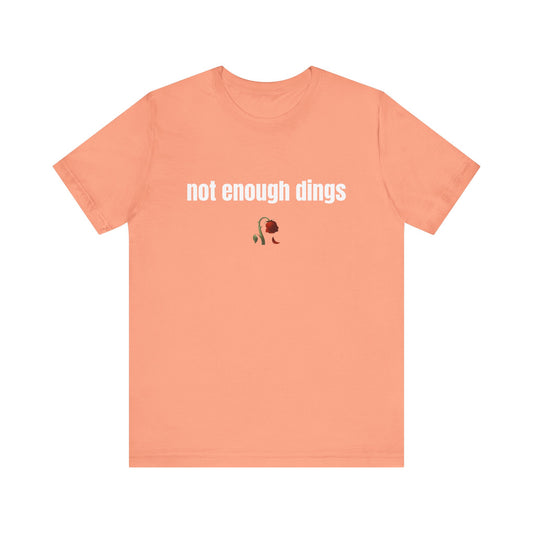not enough dings shirt