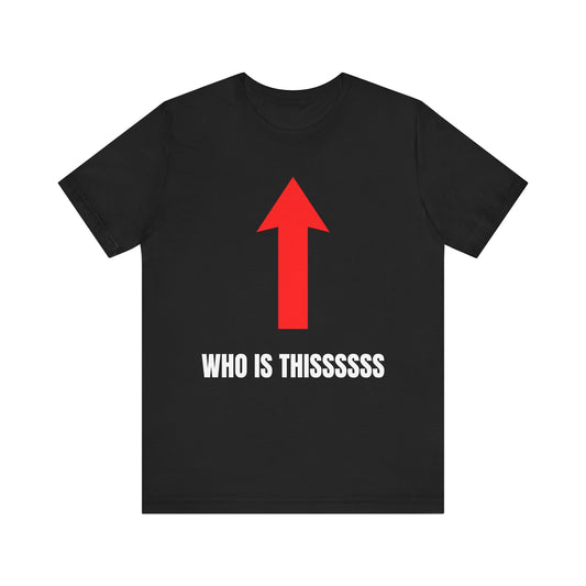 WHO IS THISSSSSS Shirt