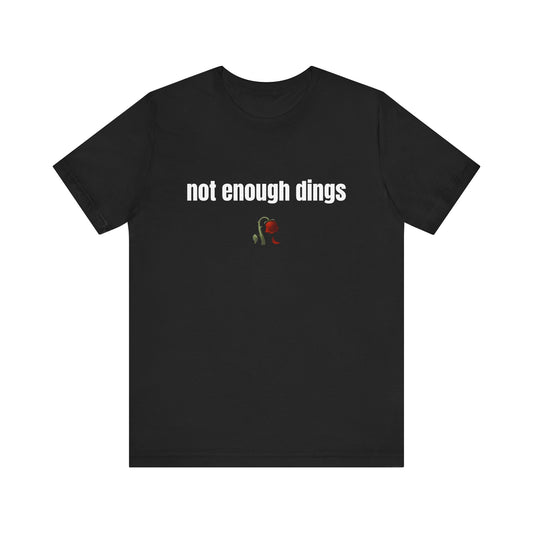 not enough dings shirt